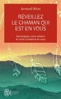 Réveillez le chaman qui est en vous : développez votre intuition et votre confiance en vous