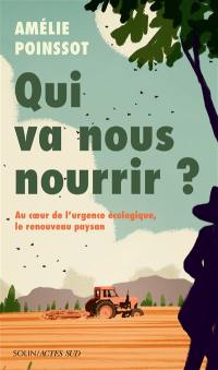 Qui va nous nourrir ? : au coeur de l'urgence écologique, le renouveau paysan Qui va nous nourrir ? : au coeur de l'urgence écologique, le renouveau paysan