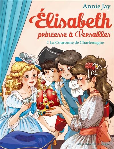 Elisabeth, princesse à Versailles. Vol. 7. La couronne de Charlemagne Elisabeth, princesse à Versailles. Vol. 7. La couronne de Charlemagne