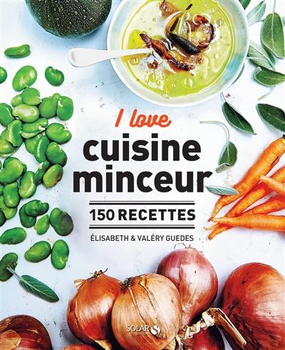 I love cuisine minceur : 150 recettes I love cuisine minceur : 150 recettes