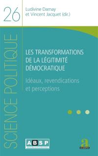 Les transformations de la légitimité démocratique : idéaux, revendications et perceptions