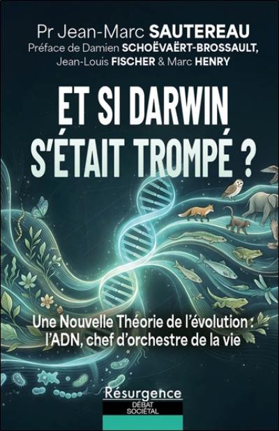 Et si Darwin s'était trompé ? : une nouvelle théorie de l'évolution : l'ADN, chef d'orchestre de la vie