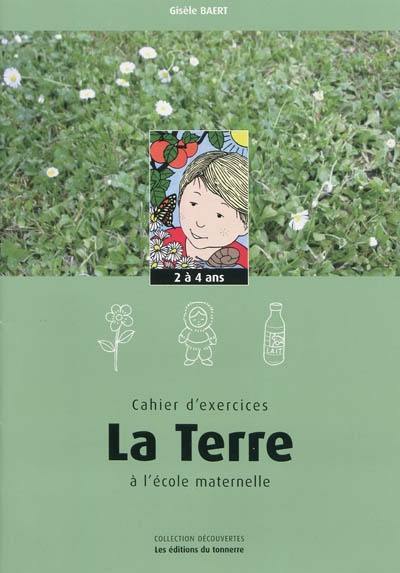 La Terre à l'école maternelle : cahier d'exercices, 2 à 4 ans La Terre à l'école maternelle : cahier d'exercices, 2 à 4 ans