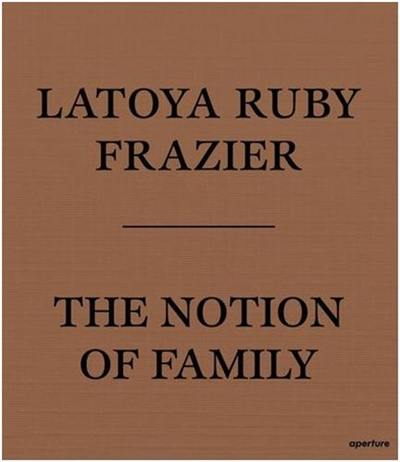 LaToya Ruby Frazier The Notion of Family (Paperback)