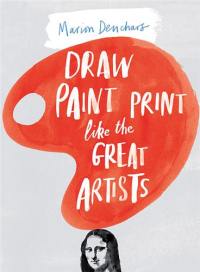 Draw Paint and Print Like the Great Artists