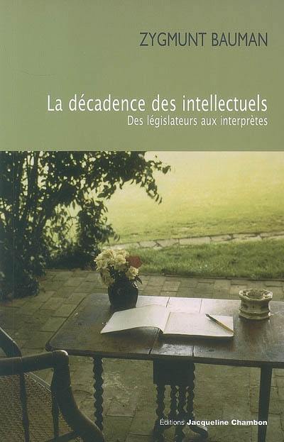 La décadence des intellectuels : des législateurs aux interprètes La décadence des intellectuels : des législateurs aux interprètes