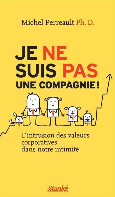 Je ne suis pas une compagnie ! : l'intrusion des valeurs corporatives dans notre intimité Je ne suis pas une compagnie ! : l'intrusion des valeurs corporatives dans notre intimité