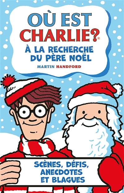 Où est Charlie ?. A la recherche du Père Noël : scènes, défis, anecdotes et blagues Où est Charlie ?. A la recherche du Père Noël : scènes, défis, anecdotes et blagues