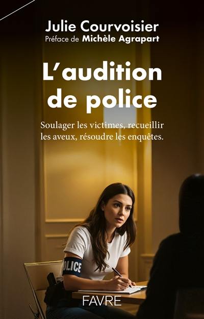 L'audition de police : soulager les victimes, recueillir les aveux, résoudre les enquêtes