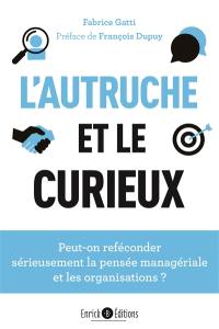 L'autruche et le curieux : peut-on reféconder sérieusement la pensée managériale et les organisations ?