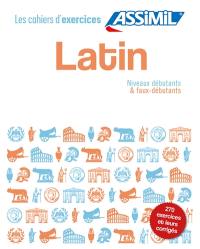 Latin : niveaux débutants & faux-débutants : 270 exercices et leurs corrigés