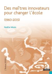 Des maîtres innovateurs pour changer l'école (1960-2015) Des maîtres innovateurs pour changer l'école (1960-2015)