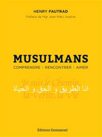 Musulmans : comprendre, rencontrer, aimer : essai pastoral pour un témoignage chrétien auprès des musulmans