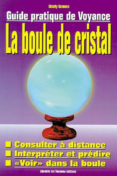 Livre : La boule de cristal : guide pratique de voyance, le livre de Charly  Samson - Libr. de l'Inconnu - 9782877990820