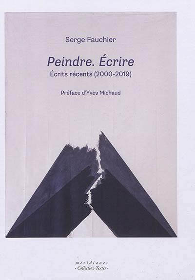 Peindre, écrire : écrits récents (2000-2019) Peindre, écrire : écrits récents (2000-2019)