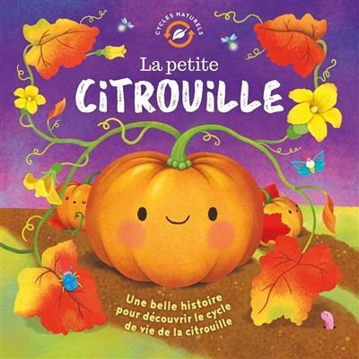 La petite citrouille : une belle histoire pour découvrir le cycle de vie de la citrouille La petite citrouille : une belle histoire pour découvrir le cycle de vie de la citrouille