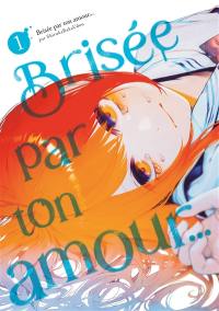 Brisée par ton amour.... Vol. 1 Brisée par ton amour.... Vol. 1