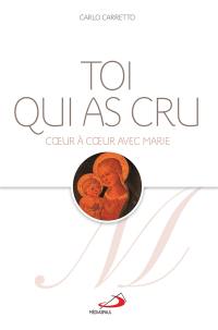 Toi qui as cru : coeur à coeur avec Marie Toi qui as cru : coeur à coeur avec Marie