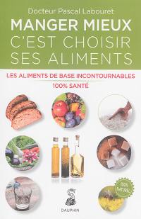 Manger mieux, c'est choisir ses aliments : les aliments de base incontournables : 100 % santé