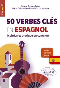 50 verbes clés en espagnol : maîtrise et pratique en contexte : A2+-B2
