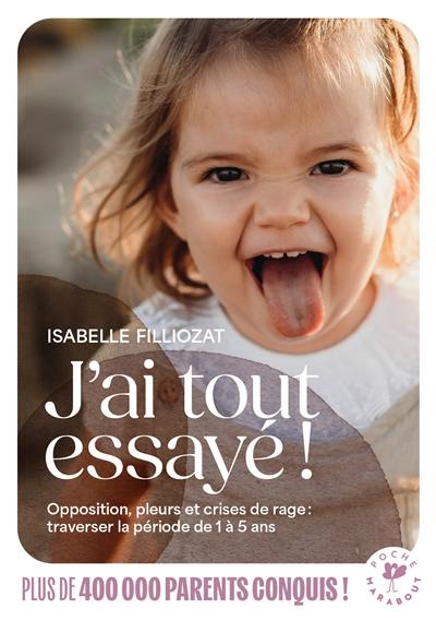 J'ai tout essayé ! : opposition, pleurs et crises de rage : traverser la période de 1 à 5 ans