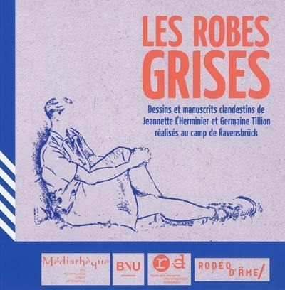 Les robes grises : dessins et manuscrits clandestins de Jeannette L'Herminier et Germaine Tillion réalisés au camp de Ravensbrück : Médiathèque André Malraux, 5 février-26 mars 2011 Les robes grises : dessins et manuscrits clandestins de Jeannette L'Herminier et Germaine Tillion réalisés au camp de Ravensbrück : Médiathèque André Malraux, 5 février-26 mars 2011