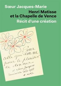 Henri Matisse et la chapelle de Vence : récit d'une création