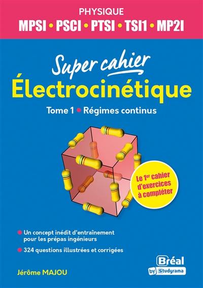 Electrocinétique : MPSI, PSCI, PTSI, TSI1, MP2I. Vol. 1. Régimes continus