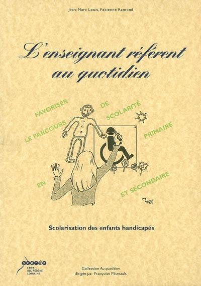 L'enseignant référent au quotidien : scolarisation des enfants handicapés L'enseignant référent au quotidien : scolarisation des enfants handicapés
