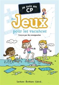 Je suis en CP : mes jeux pour les vacances : lecture, écriture, calcul...