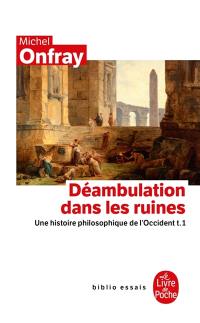 Histoire philosophique de l'Occident. Vol. 1. Déambulation dans les ruines