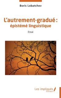 L'autrement-gradué : épistémé linguistique : essai
