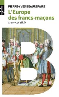 L'Europe des francs-maçons, XVIIIe-XXIe siècle