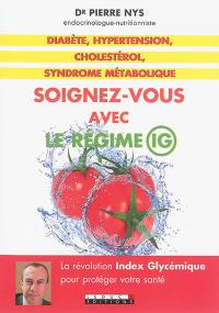Soignez-vous avec le régime IG : diabète, hypertension, cholestérol, syndrome métabolique