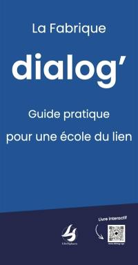 La fabrique dialog' : guide pratique pour une école du lien
