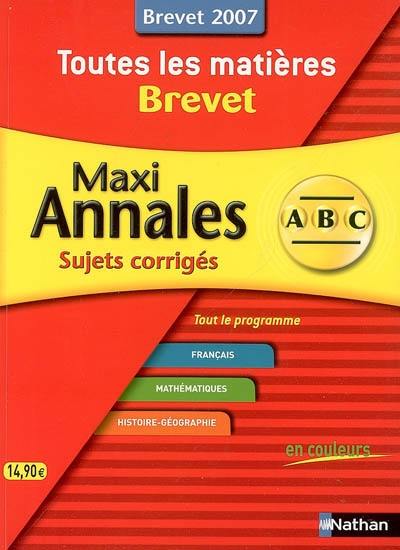 Toutes les matières brevet 2007 : maxi annales : sujets corrigés