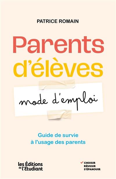 Parents d'élèves : mode d'emploi : guide de survie à l'usage des parents