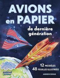 Avions en papier de dernière génération : 12 modèles, 48 feuilles illustrées