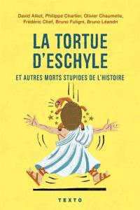 La tortue d'Eschyle et autres morts stupides de l'histoire