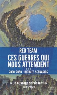 Ces guerres qui nous attendent : 2030-2060. Vol. 3. Ultimes scénarios