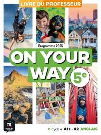 On your way 5e, anglais cycle 4 A1+-A2 : livre du professeur : programme 2025