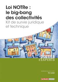 Loi NOTRe : le big bang des collectivités : kit de survie juridique et technique