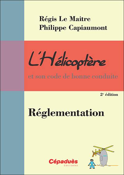 L'hélicoptère et son code de bonne conduite. Vol. 8. Réglementation L'hélicoptère et son code de bonne conduite. Vol. 8. Réglementation