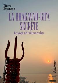 La Bhagavad-Gita secrète : le yoga de l'immortalité