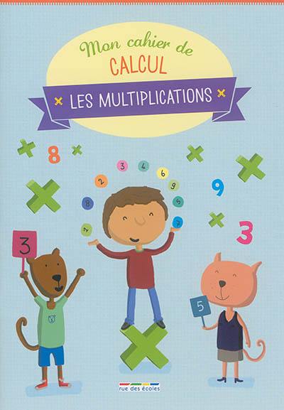 Mon cahier de calcul : les multiplications Mon cahier de calcul : les multiplications