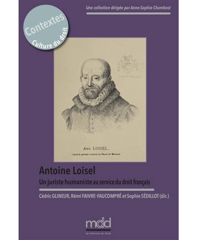 Antoine Loisel : un juriste humaniste au service du droit français Antoine Loisel : un juriste humaniste au service du droit français