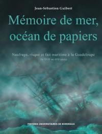 Mémoire de mer, océan de papiers : naufrage, risque et fait maritime à la Guadeloupe (fin XVIIe mi-XIXe siècle)