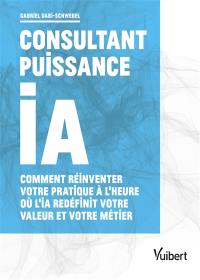 Consultant puissance IA : comment réinventer votre pratique à l'heure où l'IA redéfinit votre valeur et votre métier