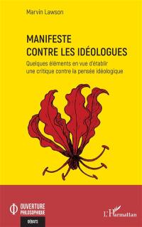 Manifeste contre les idéologues : quelques éléments en vue d'établir une critique contre la pensée idéologique