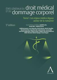 Etats généraux du droit médical et du dommage corporel. Vol. 1. Les enjeux médico-légaux autour de la naissance